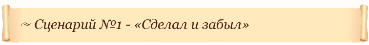 Сценарий №1 - «Сделал и забыл»