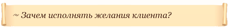 Зачем исполнять желания клиента?